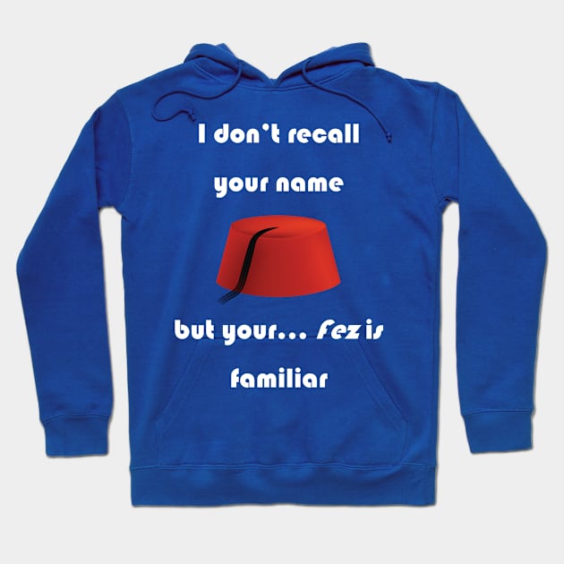 I don't recall your name but your fez is familiar - light text Hoodie by lyricalshirts